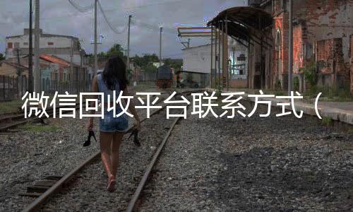 微信回收平台24小时收vx秒结联系方式（微信 回收）